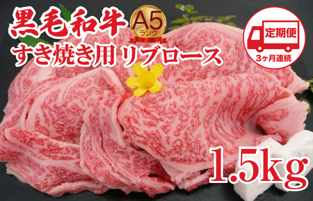 [定期便 3回]黒毛和牛 A5 すき焼き用 リブロース 1.5kg すき焼き用牛肉 スライス 3ヶ月連続 希少 ロース すき焼き すきやき スキヤキ すき焼き用牛肉 すきやき肉 すきやき 国産 ブランド 和牛 絶品 高級 高品質 最高品極上 特選 大人気 ギフト リピート リピーター おすすめ ランキング おいしい 限定 高評価 黒毛和牛 スキヤキ 