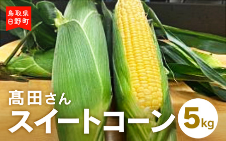 髙田さんスイートコーン 約5kg とうもろこし 朝どれ とうもろこし 野菜 日野町