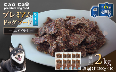 【 全6回 定期便 】Cao Cao プレミアム ドッグフード エアドライ ライト 2kg （ 200g × 10袋 ） T035-T17-01 ペット用品