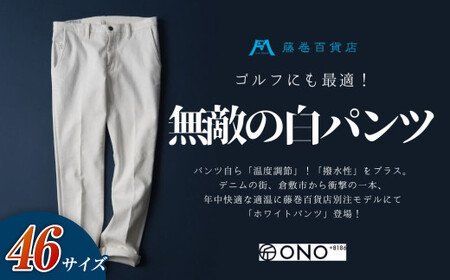 [46サイズ][ONO+8186]アウトラスト+撥水加工 ホワイトパンツ 藤巻百貨店別注モデル[2026年9月以降順次発送予定][パンツ ズボン 撥水加工 白 藤巻百貨 アウトラスト 別注 岡山県 倉敷市 おすすめ 人気]