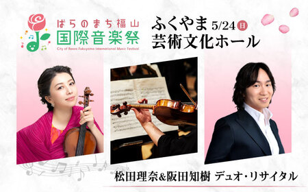チケット ばらのまち福山国際音楽祭2026[5月24日(日) リーデンローズ大ホール 松田理奈&阪田知樹 デュオ・リサイタル] [BAGA013] チケット