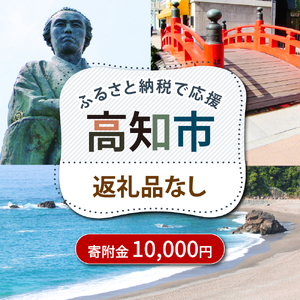 [ふるさと納税] 高知市への寄附 10000円 [返礼品なし] / 高知 ふるさと 故郷 地域 応援 支援 環境 寄附 返礼品無し 御礼品なし 御礼品無し [高知市][ATZX030]