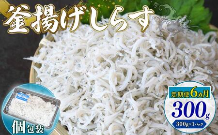 [定期便6回]釜揚げしらす 300g(300g×1パック) 冷凍しらす 魚介 しらす 海鮮 しらす しらす 高評価 しらす 人気 しらす おすすめ