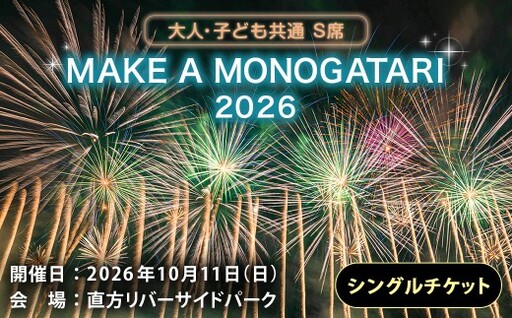 MAKE A MONOGATARI 2026チケット S席 【 （ 大人 ・ 子ども共通 ） シングルチケット 】 花火大会 花火 入場チケット チケット リバーサイド 観光 旅行 旅 ハナビライブ 九州最大級 体験