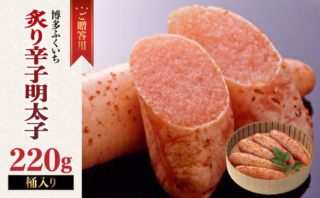 ご贈答用「炙り辛子明太子」220g(桶入り) 博多ふくいち 炙り辛子明太子 辛子明太子 明太子 炙り レア プチプチ 食感 手作業 香ばしい 原卵 熟成 旨味 だし まろやか 福岡県 八女市 201-006