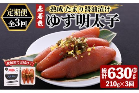 [定期便・全3回(連続)]プチプチ粒感!熟成 たまり醤油漬け 無着色 ゆず明太子3本入り(総量630g・210g×3回) 国産 福岡県産 明太子 魚介 海鮮 魚卵 柚子 ゆず 醤油 醤油漬け[離島配送不可][ksg1414][フィッシャーマンズクラブ]