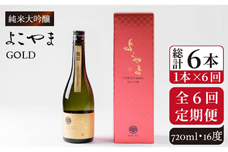 【全6回定期便】純米大吟醸　よこやまGOLD[JCG070] 定期便 酒 お酒 日本酒 720ml 16度 78000 78000円  コダワリ日本酒 こだわり日本酒 おすすめ日本酒 おススメ日本酒 人気日本酒 定番日本酒 通販日本酒 お取り寄せ日本酒 自宅用日本酒 贈答日本酒