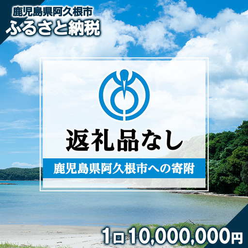 ＜返礼品なし＞鹿児島県阿久根市への寄附(1口 10,000,000円) 寄附金 寄附のみ 寄付 応援 支援 ふるさと応援 使い道 地域支援 地域活性化 【阿久根市】akn999-09