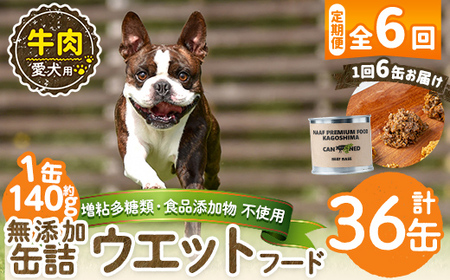 a1060-E 【6回定期便】＜増粘多糖類・食品添加物不使用＞愛犬用無添加缶詰 牛ウェットフード6缶×6回(1缶約140g・合計約5.04kg)【Nフードサービス】姶良市 牛 ペット おやつ ごはん 間食 ご褒美 ペット関係 常温 常温保存