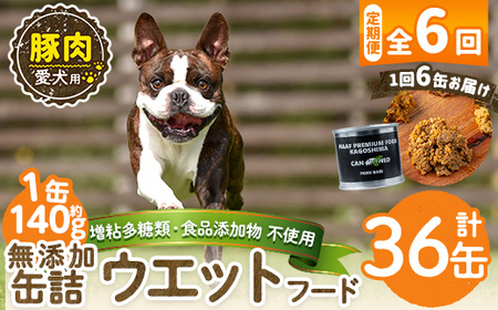 a1061-E [6回定期便][増粘多糖類・食品添加物不使用]愛犬用無添加缶詰 豚ウェットフード6缶×6回(1缶約140g・合計約5.04kg)[Nフードサービス]姶良市 豚 ペット おやつ ごはん 間食 ご褒美 ペット関係 常温 常温保存
