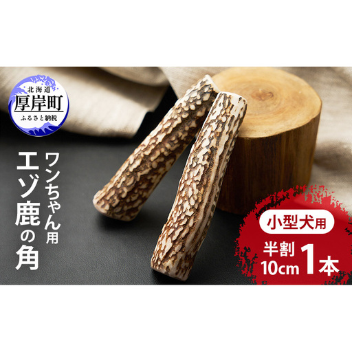 厚岸町産 わんちゃん用 エゾ鹿の角 半割1本 10cm 小型犬用 【deer food】[犬 おもちゃ 犬用ガム ペット用品 鹿角 長持ち デンタルケア ペット ]