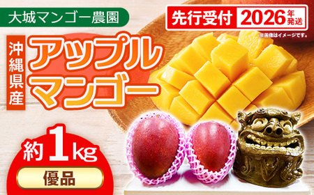 [先行受付][2026年発送]大城マンゴー農園 マンゴー 優品 約1kg - 先行予約 アップルマンゴー 沖縄 産地直送 南国フルーツ 旬の味覚 贈り物 ギフト オススメ 沖縄県 八重瀬町