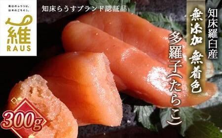 北海道知床羅臼産 無添加 無着色 多羅子(たらこ) 300g たらこ めんたい ご飯のお供 おかず おつまみ 肴 魚卵 魚介 北海道 海産物 生産者 支援 応援