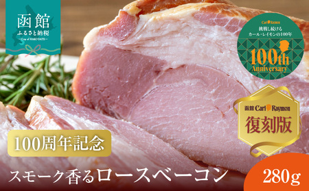 [100周年記念] 函館 カール・レイモン 復刻版 スモーク 香る ロース ベーコン 280g 懐かしい味 スモークロース ロース肉 赤身 しっとり 食感 旨み 凝縮 奥深い 味わい おつまみ 酒の肴 豚肉 肉 加工品 ご当地グルメ お取り寄せ 北海道 函館市 送料無料 _HD033-010