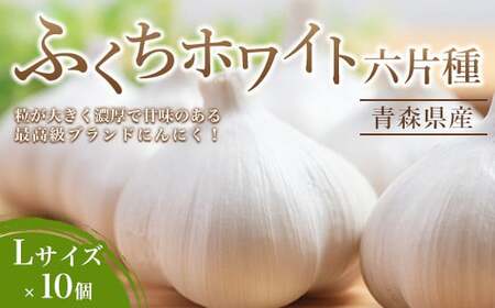 南部町営市場 直送 にんにく「ふくちホワイト六片種」（Lサイズ×10個）《カネテ青果》 青森にんにく ニンニク ガーリック バラ 最高級品種 福地ホワイト ふくちホワイト六片種 高級ブランド 日本一 産地  青森 南部  薬味 野菜 食品 F21U-127