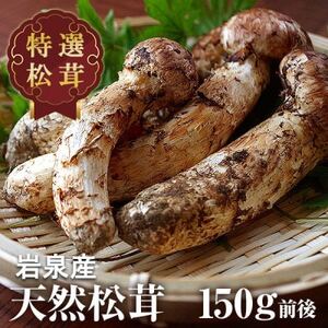 【2024年9月中旬～10月中旬発送予定】松茸マイスター厳選!旬の岩泉産松茸　150g(前後)【配送不可地域：離島】【1516080】