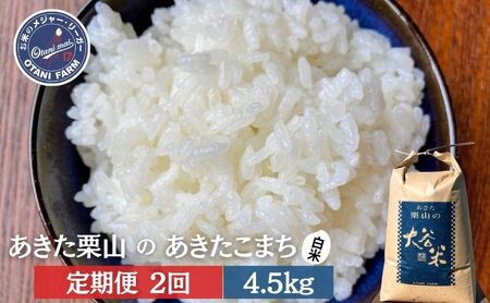 [定期便 2ヶ月]白米 精米 あきた栗山 大谷米 あきたこまち 4.5kg 2回 合計 9kg あきたこまち オータニファーム 令和6年産 秋田 秋田県産 能代市