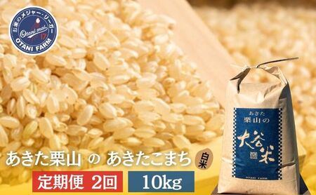 [定期便 2ヶ月]玄米 精米 あきた栗山 大谷米 あきたこまち10kg 2回 合計 20kg あきたこまち オータニファーム 令和6年産 秋田 秋田県産 能代市