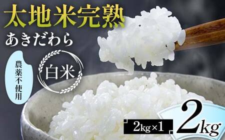 2024年産 農薬不使用 太地米完熟 [あきだわら] 白米 2kg ブランド米 お米 精米 白米 人気