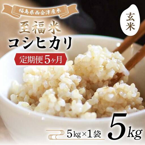 ＜定期便5ヶ月＞ 西会津産米 至福米コシヒカリ 玄米 5kg  F4D-2361