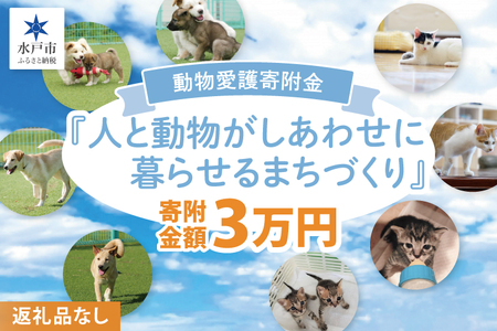 [返礼品なし]水戸市 動物愛護寄附金『人と動物がしあわせに暮らせるまちづくり』30000円[動物愛護 愛護活動 保護 犬 猫 いぬ ねこ イヌ ネコ 動物 ペット 応援 支援 水戸市どうぶつ愛護センター 茨城県](LW-10)