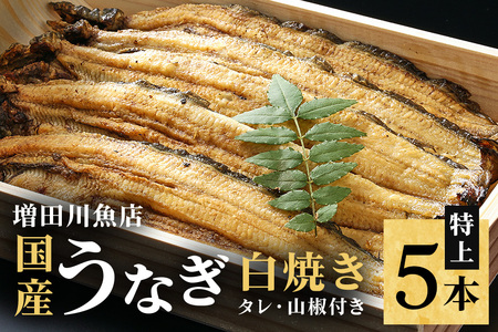 増田川魚店うなぎ白焼[特上5本] うなぎ 白焼き 特上 5本 愛知県三河産 国産 ウナギ 鰻 しらやき タレ 山椒付き 炭火焼き 冷蔵便 贈答用 ギフト 家庭用 土用の丑 茨城県 潮来市 (A07-001)