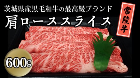 茨城県産黒毛和牛の最高級ブランド常陸牛 肩ローススライス600g すき焼き 焼肉 牛肉 和牛 国産 茨城県産[BQ005sa]