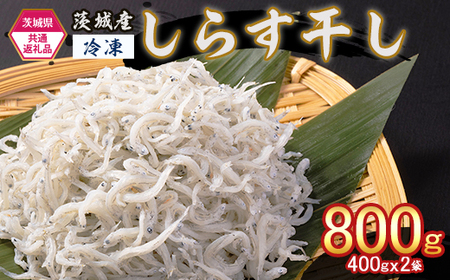 474 しらす干し 800g (400g×2袋) [茨城県共通返礼品/北茨城市]