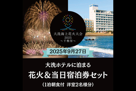 【花火大会入場券付】花火大会限定宿泊券 ＜大洗ホテル＞ 洋室 モデレートルーム（40㎡～47㎡） 1室 ペア宿泊券 1泊朝食付 2名様分 【2025年9月27日(土)】大洗海上花火大会2025 ～千櫓祭～_AX014