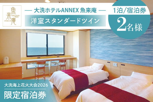 花火大会限定宿泊券 ＜大洗ホテルANNEX 魚来庵＞ 洋室 スタンダードツイン 1室 ペア宿泊券 1泊素泊まり 2名様分 【2026年9月26日(土)】 大洗海上花火大会2026_EY001
