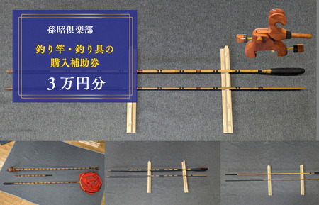 孫昭倶楽部 釣り竿・釣り具の購入補助券 3万円分 / 釣り具 釣具 釣り竿 釣竿 へら竿 竿受 玉の柄 万力 浮子入れ ハリス掛け 合成竿