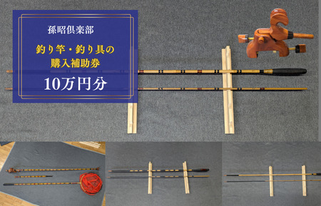 孫昭倶楽部 釣り竿・釣り具の購入補助券 10万円分 / 釣り具 釣具 釣り竿 釣竿 へら竿 竿受 玉の柄 万力 浮子入れ ハリス掛け 合成竿
