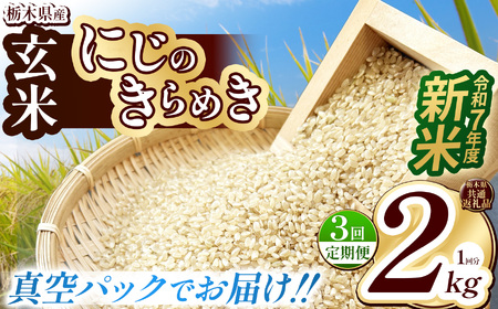 [栃木県共通返礼品][先行予約][定期便3回][数量限定]令和7年度新米 栃木県産にじのきらめき(玄米真空パック) 2kg | 定期便 玄米 精米 お米 コメ にじのきらめき 先行予約 ブランド米 栃木県 特産品 下野市 送料無料