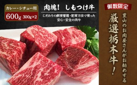 里山のお肉屋さんがお勧めする厳選栃木牛!肉塊!しもつけ牛 カレー、シチュー用 300g×2ケ【配送不可地域：離島】【1248236】