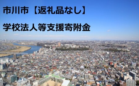 [お礼の品はございません]市川市学校法人等支援寄附金 [12203-0261]使い道は「17.[お礼の品ございません]市川市学校法人等支援寄附金」を選択してください。 ≪対象≫から、したい学校名を、申込画面「備考欄」に必ずご記入ください。