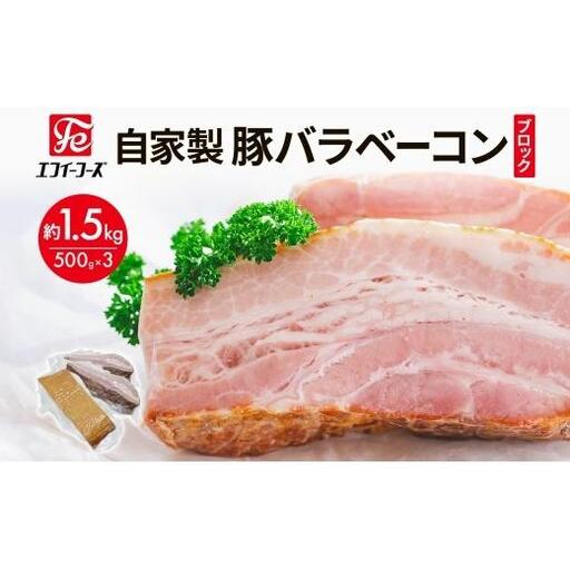 自家製 豚バラベーコン ブロック 500g×3袋 約1.5kg ベーコン ポーク 冷凍 豚肉 炒飯 チャーハン スープ サラダ 朝食 お弁当 料理 豚バラ おつまみ 酒 おかず 贅沢 晩酌 燻製 食事 時短 手軽 簡単調理 送料無料 エフイーフーズ 千葉県 松戸市