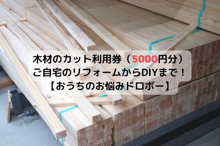 木材のカット利用券(5000円分)[ご自宅のリフォームからDIYまで!おうちのお悩みドロボー]