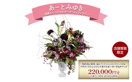 [店頭受取限定] 世界に一つだけのオーダーメイドフラワー あーとみゆき 枯れないお花(造花・アーティフィシャルフラワー)で作るフラワーアレンジメントをフルオーダーするチケット 220,000円