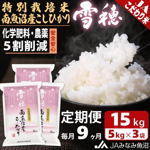 【JAみなみ魚沼定期便】特別栽培米南魚沼産こしひかり「雪穂」（15kg×全9回）精米 農薬5割削減 精米HACCP認定工場 特A獲得日本一産地 高品質精米 もっちり甘い 南魚沼産コシヒカリ≪定期便 コシヒカリ こしひかり 精米 銘柄米≫