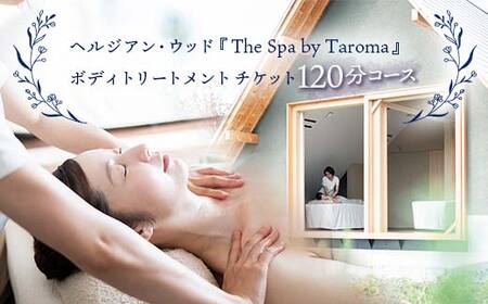 ヘルジアン・ウッド 『The Spa by Taroma』 ボディトリートメント チケット (120分コース) 1枚 前田薬品工業 マッサージ オールハンド アロマ 富山県 立山町 F6T-317