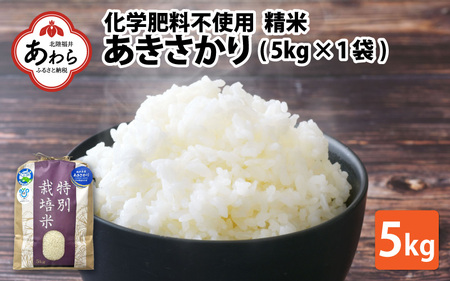 [先行予約][令和7年産 新米] 化学肥料不使用あきさかり 精米 5kg(5kg×1袋) / 白米 米 福井県あわら市産 美味しい 特別栽培米 減農薬 安心な米 旨味 甘み もっちり 冷蔵保管米 ※2025年9月下旬より順次発送