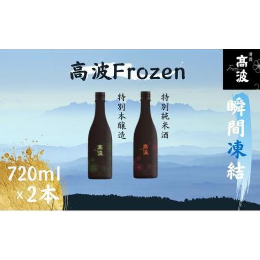 【高波Frozen】しぼりたて生酒を瞬間凍結。凍結酒飲み比べ 特別本醸造＋特別純米酒２種セット 720ml×2本 | 凍結酒 酒 日本酒 凍結 冷凍保存 アルコール 飲み比べ セット しぼりたて フレッシュ 長野県 塩尻市