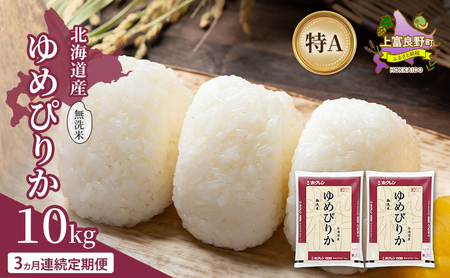 [3ヵ月連続定期便]北海道産 ゆめぴりか 無洗米 10kg 米 特A 獲得 白米 ごはん 定期便 定期配送 3ヵ月 道産米 ブランド米 10キロ お米 ご飯 米 北海道米 JAふらの ホクレン ホクレン米 送料無料 北海道 上富良野町