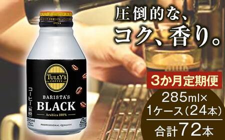 〈3か月定期便〉 TULLY'S COFFEE BARISTA'S BLACK（バリスタズブラック）285ml ×1ケース　(24本)　3か月定期便合計72本 F2Y-4284