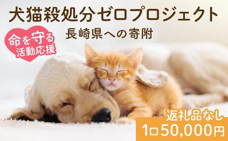 【返礼品なし】犬猫殺処分ゼロプロジェクト 長崎県への寄附 1口50,000円