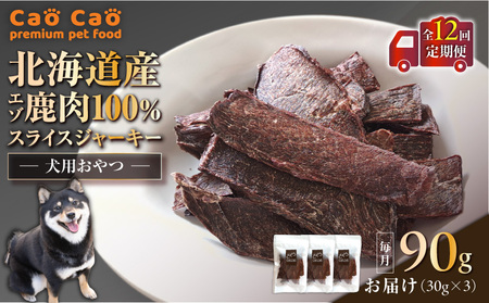 【 全12回 定期便 】Cao Cao エゾ鹿肉 100% スライス ジャーキー 90g（ 30g × 3袋 ） T035-T09-02 ペット用品