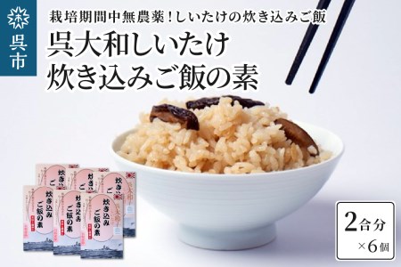 呉大和しいたけ 炊き込みご飯の素（6個）栽培期間中無農薬 呉特産品 肉厚カット 椎茸 化粧箱入り 広島県 呉市