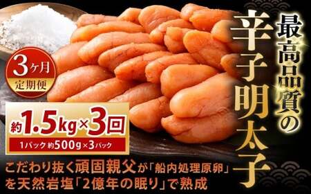 【3カ月定期便】 こだわり抜く頑固親父が「船内処理原卵」を天然岩塩「2億年の眠り」で熟成させた最高品質の辛子明太子 約1.5kg(約500g×3パック)×3回 計約4.5kg 辛子明太子 辛子めんたいこ 明太子
