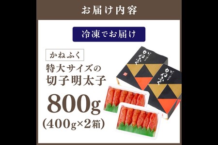 かねふく 特大サイズの切子明太子 800g(400g×2箱) めんたいこ 明太子 切子 特大 800グラム【A5-440】