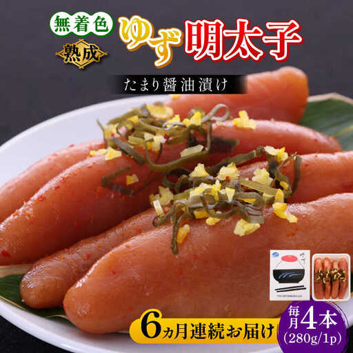 【全6回定期便】熟成 たまり醤油漬け 無着色 ゆず明太子 4本入り(280g) 明太子 めんたい [ABCU049]